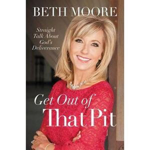 Get Out of That Pit: Straight Talk about God's Deliverance -- Beth Moore